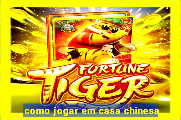 como jogar em casa chinesa